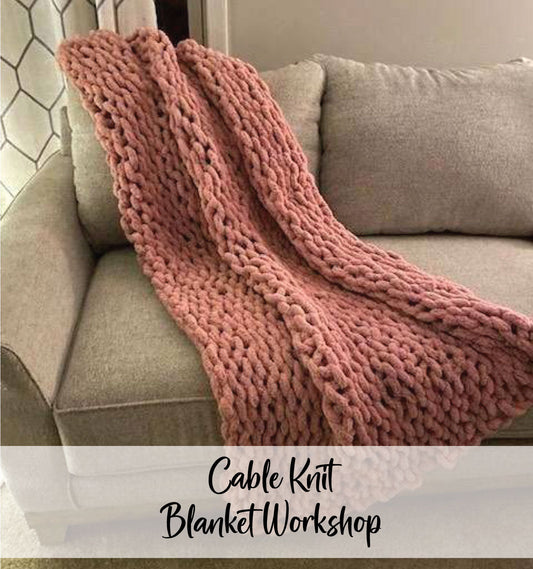 3/8 Cable Knit Blanket Workshop @ 7PM
